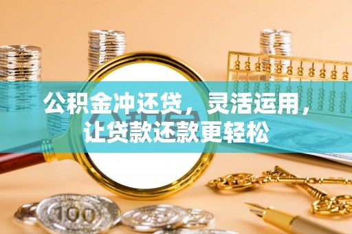 滦县公积金冲还贷，灵活运用，让贷款还款更轻松