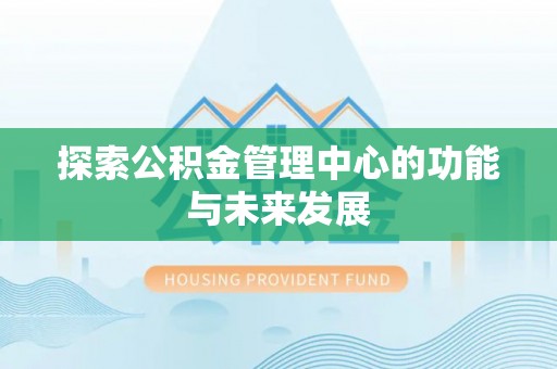 滦县探索公积金管理中心的功能与未来发展