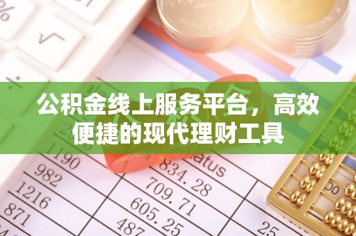 滦县公积金线上服务平台，高效便捷的现代理财工具