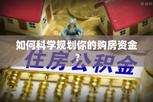 滦县如何科学规划你的购房资金？