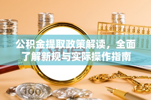 滦县公积金提取政策解读，全面了解新规与实际操作指南