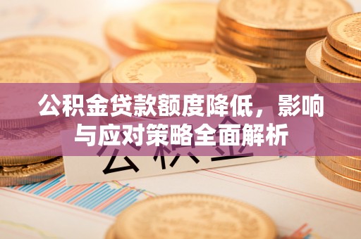 滦县公积金贷款额度降低，影响与应对策略全面解析