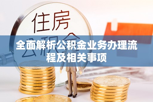 滦县全面解析公积金业务办理流程及相关事项