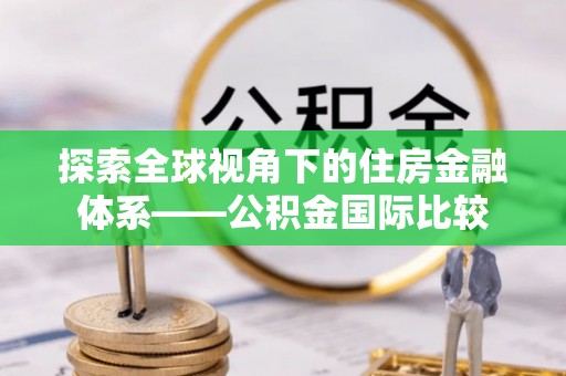 滦县探索全球视角下的住房金融体系——公积金国际比较