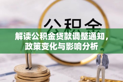 滦县解读公积金贷款调整通知，政策变化与影响分析