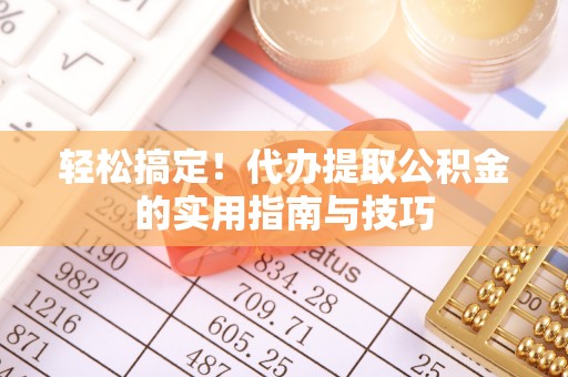 滦县轻松搞定！代办提取公积金的实用指南与技巧