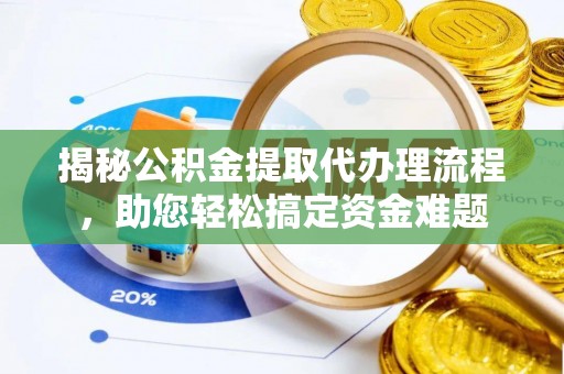 滦县揭秘公积金提取代办理流程，助您轻松搞定资金难题