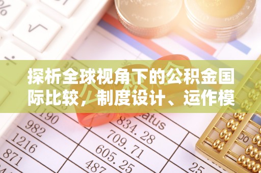 滦县探析全球视角下的公积金国际比较，制度设计、运作模式与未来发展
