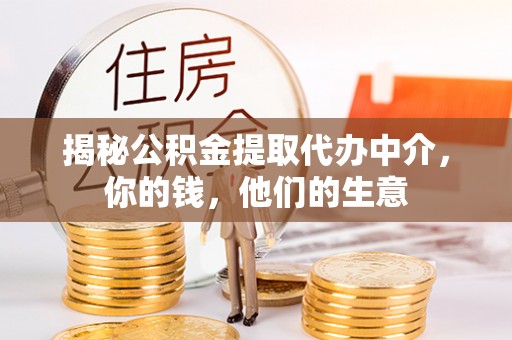 滦县揭秘公积金提取代办中介，你的钱，他们的生意