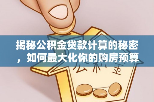 滦县揭秘公积金贷款计算的秘密，如何最大化你的购房预算