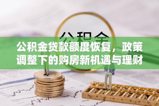 滦县公积金贷款额度恢复，政策调整下的购房新机遇与理财规划
