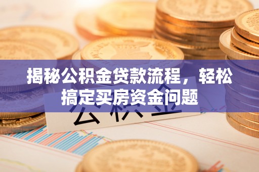 滦县揭秘公积金贷款流程，轻松搞定买房资金问题