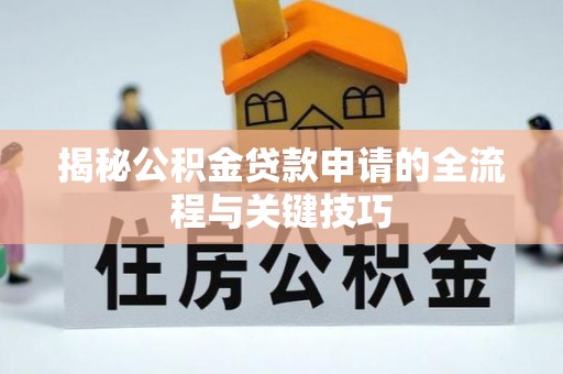 滦县揭秘公积金贷款申请的全流程与关键技巧