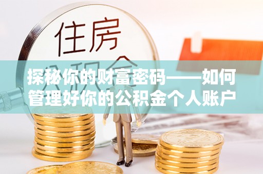 滦县探秘你的财富密码——如何管理好你的公积金个人账户信息