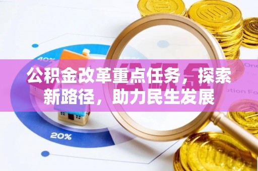 滦县公积金改革重点任务，探索新路径，助力民生发展