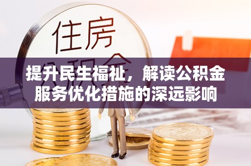 滦县提升民生福祉，解读公积金服务优化措施的深远影响