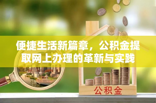 滦县便捷生活新篇章，公积金提取网上办理的革新与实践
