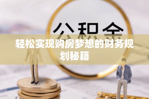 滦县轻松实现购房梦想的财务规划秘籍