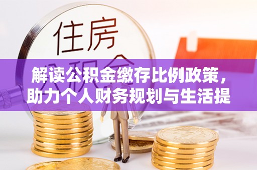 滦县解读公积金缴存比例政策，助力个人财务规划与生活提升