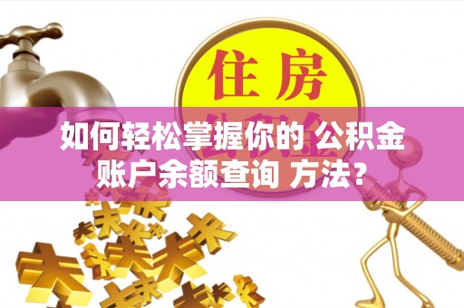 滦县如何轻松掌握你的 公积金账户余额查询 方法？