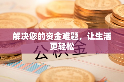 滦县解决您的资金难题，让生活更轻松