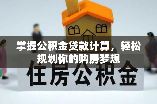 滦县掌握公积金贷款计算，轻松规划你的购房梦想