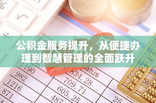 滦县公积金服务提升，从便捷办理到智慧管理的全面跃升