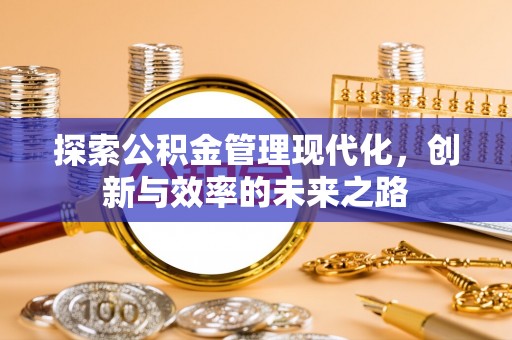 滦县探索公积金管理现代化，创新与效率的未来之路