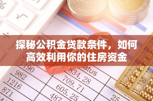 滦县探秘公积金贷款条件，如何高效利用你的住房资金