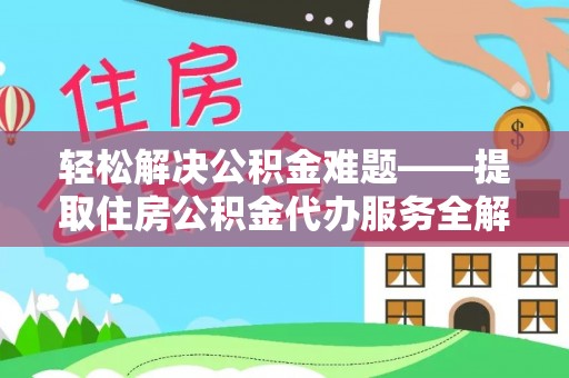 滦县轻松解决公积金难题——提取住房公积金代办服务全解析
