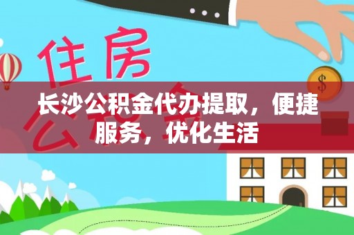 滦县长沙公积金代办提取，便捷服务，优化生活