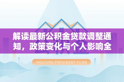滦县解读最新公积金贷款调整通知，政策变化与个人影响全解析