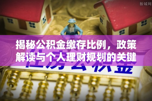 滦县揭秘公积金缴存比例，政策解读与个人理财规划的关键