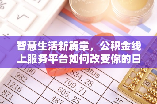 滦县智慧生活新篇章，公积金线上服务平台如何改变你的日常