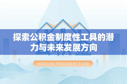 滦县探索公积金制度性工具的潜力与未来发展方向