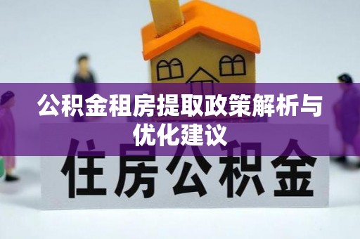 滦县公积金租房提取政策解析与优化建议