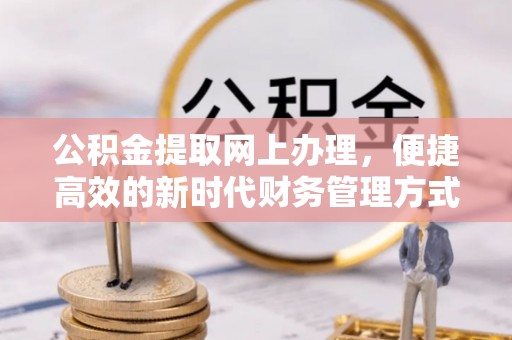 滦县公积金提取网上办理，便捷高效的新时代财务管理方式
