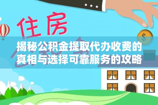 滦县揭秘公积金提取代办收费的真相与选择可靠服务的攻略