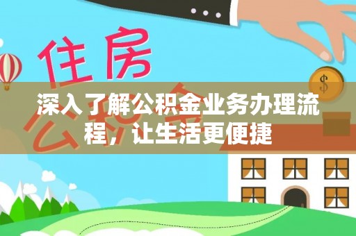 滦县深入了解公积金业务办理流程，让生活更便捷