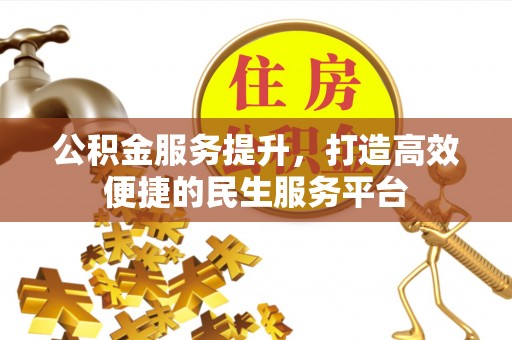 滦县公积金服务提升，打造高效便捷的民生服务平台