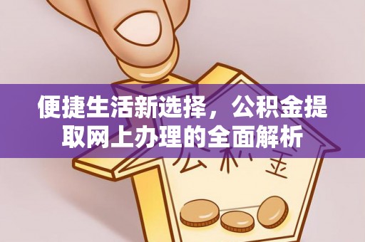 滦县便捷生活新选择，公积金提取网上办理的全面解析