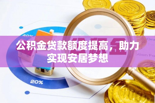 滦县公积金贷款额度提高，助力实现安居梦想