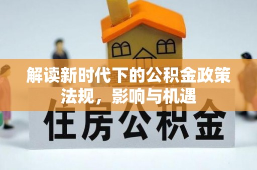 滦县解读新时代下的公积金政策法规，影响与机遇