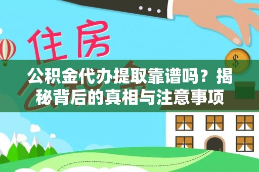 滦县公积金代办提取靠谱吗？揭秘背后的真相与注意事项