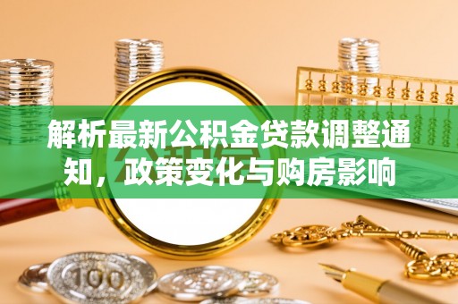 滦县解析最新公积金贷款调整通知，政策变化与购房影响