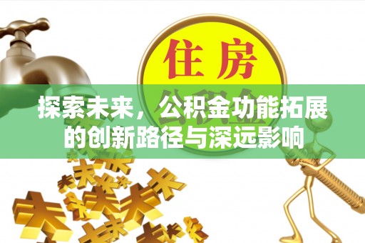 滦县探索未来，公积金功能拓展的创新路径与深远影响