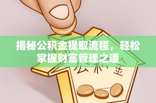滦县揭秘公积金提取流程，轻松掌握财富管理之道