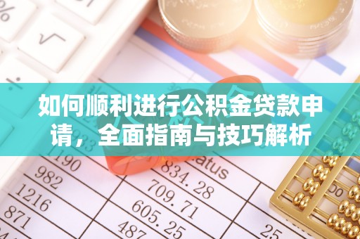 滦县如何顺利进行公积金贷款申请，全面指南与技巧解析