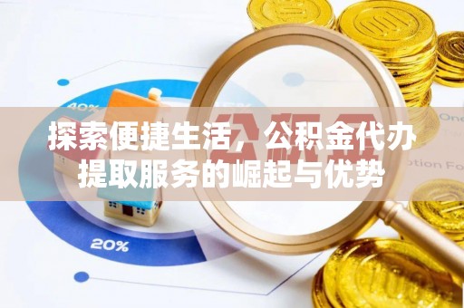 滦县探索便捷生活，公积金代办提取服务的崛起与优势