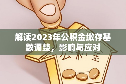 滦县解读2023年公积金缴存基数调整，影响与应对